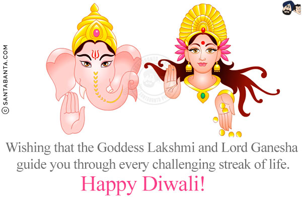 Wishing that the Goddess Lakshmi and Lord Ganesha guide you through every challenging streak of life.<br/>
Happy Diwali!