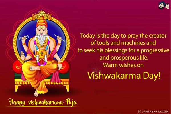 Today is the day to pray the creator of tools and machines and to seek his blessings for a progressive and prosperous life.<br/>
Warm wishes on Vishwakarma Day!