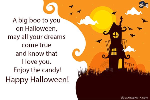 A big boo to you on Halloween, may all your dreams come true and know that I love you. Enjoy the candy!<br/>
Happy Halloween!