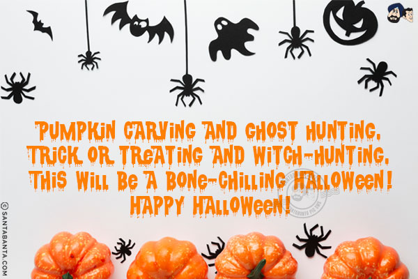 Pumpkin carving and ghost hunting. Trick or treating and witch-hunting. This will be a bone-chilling Halloween!<br/>
Happy Halloween!