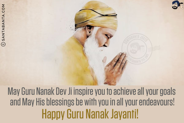 May Guru Nanak Dev Ji inspire you to achieve all your goals and May His blessings be with you in all your endeavours!<br/>
Happy Guru Nanak Jayanti!