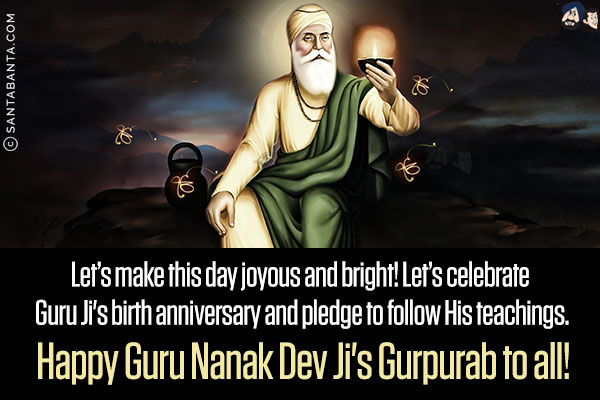 Let's make this day joyous and bright! Let's celebrate Guru Ji's birth anniversary and pledge to follow His teachings.<br/>
Happy Guru Nanak Dev Ji's Gurpurab to all!