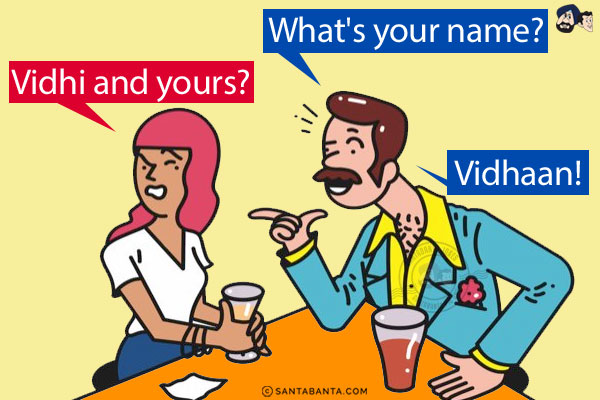 Boy: What's your name?<br/>
Girl: Vidhi and yours?<br/>
Boy: Vidhaan!