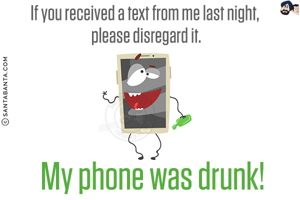 If you received a text from me last night, please disregard it.<br/>
My phone was drunk!