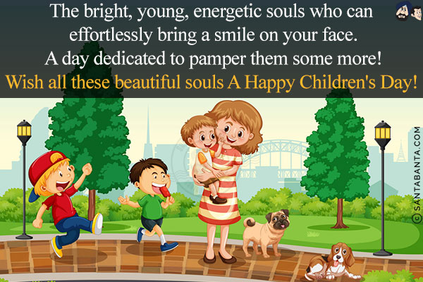 The bright, young, energetic souls who can effortlessly bring a smile on your face.<br/>
A day dedicated to pamper them some more!<br/>
Wish all these beautiful souls A Happy Children's Day!