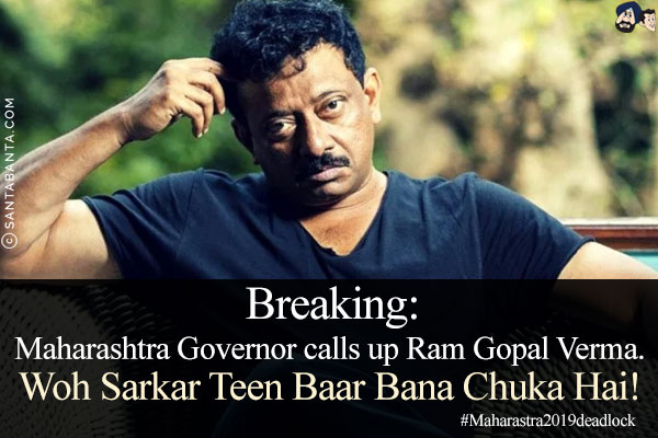 Breaking:<br/>
Maharashtra Governor calls up Ram Gopal Verma.<br/>
Woh Sarkar Teen Baar Bana Chuka Hai!<br/>
#Maharastra2019deadlock