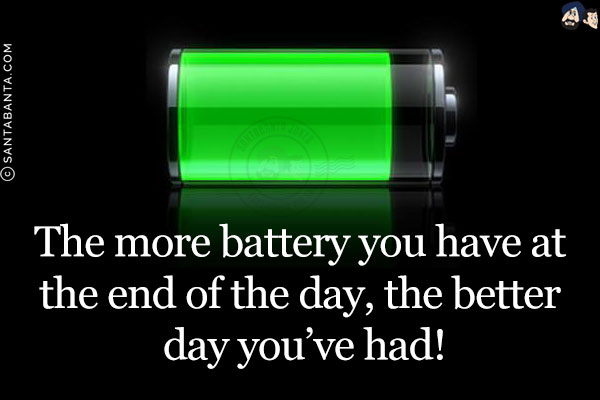 The more battery you have at the end of the day, the better day you've had!