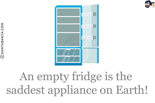 An empty fridge is the saddest appliance on Earth!