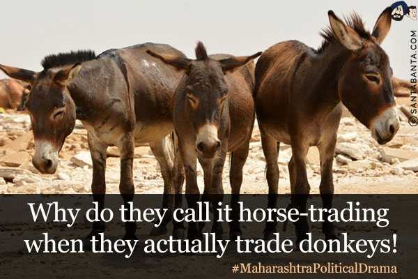 Why do they call it horse-trading when they actually trade donkeys!<br/>
#MaharashtraPoliticalDrama