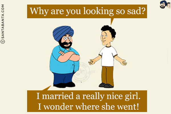 Banta: Why are you looking so sad?<br/><br/>
Santa: I married a really nice girl. I wonder where she went!