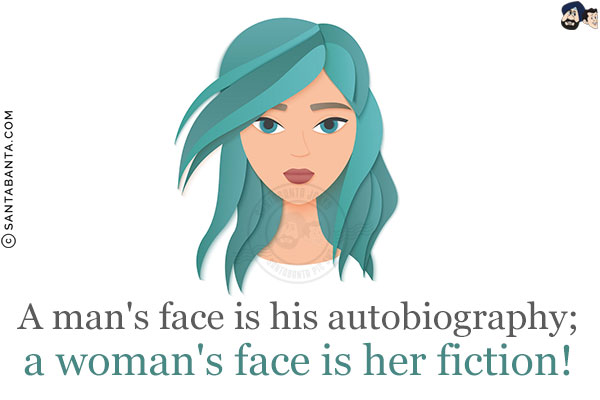 A man's face is his autobiography;<br/>
a woman's face is her fiction!