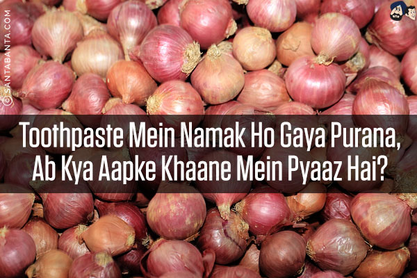 Toothpaste Mein Namak Ho Gaya Purana,<br/>
Ab Kya Aapke Khaane Mein Pyaaz Hai?<br/>
#OnionPrices