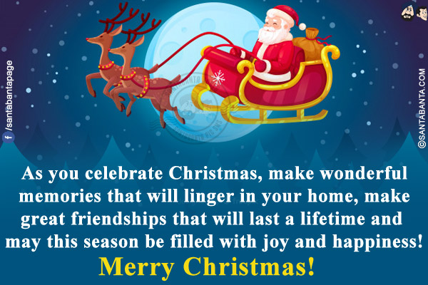 As you celebrate Christmas, make wonderful memories that will linger in your home, make great friendships that will last a lifetime and may this season be filled with joy and happiness!<br/>
Merry Christmas!