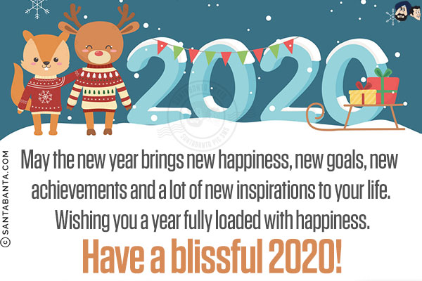 May the new year brings new happiness, new goals, new achievements and a lot of new inspirations to your life. Wishing you a year fully loaded with happiness.<br/>
Have a blissful 2020!