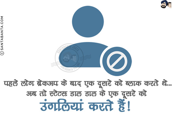 पहले लोग ब्रेकअप के बाद एक दूसरे को ब्लाक करते थे...<br/>
अब तो स्टेटस डाल डाल के एक दूसरे को उंगलियां करते हैं!