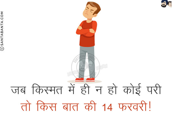 जब किस्मत में ही न हो `कोई परी`<br/>
तो किस बात की `14 फरवरी`!