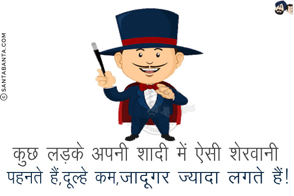 कुछ लड़के अपनी शादी में ऐसी शेरवानी पहनते हैं,<br/>
दूल्हे कम, जादूगर ज़्यादा लगते हैं!