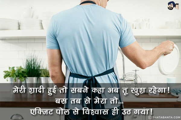 मेरी शादी हुई तो सबने कहा अब तू ख़ुश रहेगा!<br/>
बस तब से मेरा तो... एक्ज़िट पोल से विश्वास ही उठ गया!