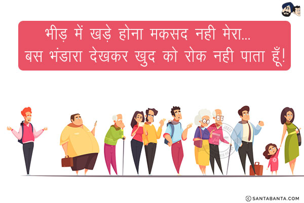 भीड़ में खड़े होना मकसद नही मेरा...<br/>
.<br/>
.<br/>
.<br/>
.<br/>
.<br/>
.<br/>
.<br/>
बस भंडारा देखकर खुद को रोक नही पाता हूँ!
