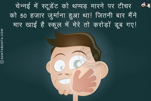 चेन्नई में स्टूडेंट को थप्पड़ मारने पर टीचर को 50 हज़ार जुर्माना हुआ था!<br/>
जितनी बार मैंने मार खाई है स्कूल में मेरे तो करोड़ों डूब गए!