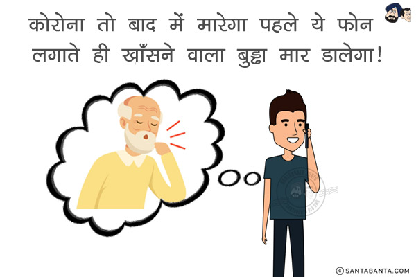 कोरोना तो बाद में मारेगा पहले ये फोन लगाते ही खाँसने वाला बुड्ढा मार डालेगा!