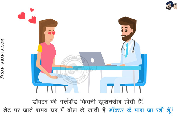 डॉक्टर की गर्लफ्रेंड कितनी खुशनसीब होती है!<br/>
डेट पर जाते समय घर में बोल के जाती है डॉक्टर के पास जा रही हूँ!