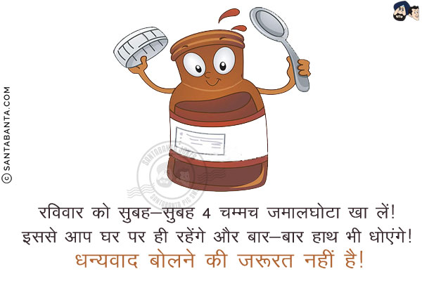 रविवार को सुबह-सुबह 4 चम्मच जमालघोटा खा लें!<br/>
इससे आप घर पर ही रहेंगे और बार-बार हाथ भी धोएंगे!<br/>
धन्यवाद बोलने की जरूरत नहीं है!