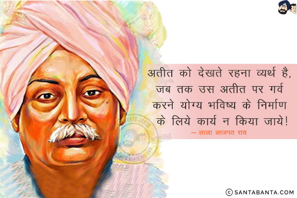 अतीत को देखते रहना व्यर्थ है, जब तक उस अतीत पर गर्व करने योग्य भविष्य के निर्माण के लिये कार्य न किया जाये!