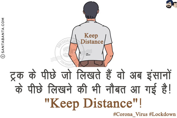 ट्रक के पीछे जो लिखते हैं वो अब इंसानों के पीछे लिखने की भी नौबत आ गई है!<br/>
`Keep Distance`!