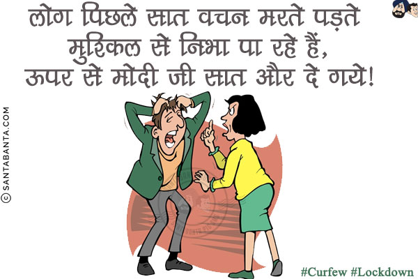 लोग पिछले सात वचन मरते पड़ते मुश्किल से निभा पा रहे हैं,<br/>
ऊपर से मोदी जी सात और दे गये!