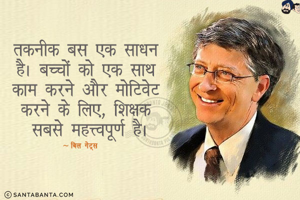 तकनीक बस एक साधन है। बच्चों को एक साथ काम करने और मोटिवेट करने के लिए, शिक्षक सबसे महत्त्वपूर्ण है।