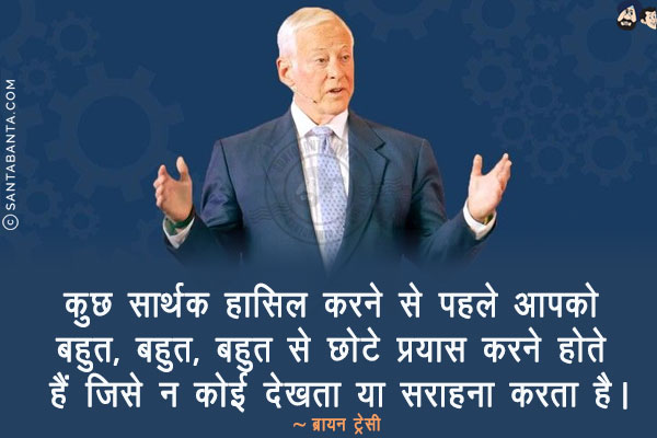 कुछ सार्थक हासिल करने से पहले आपको बहुत, बहुत, बहुत से छोटे प्रयास करने होते हैं जिसे न कोई देखता या सराहना करता है।