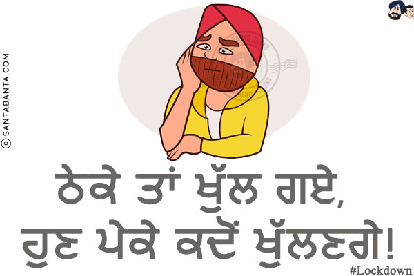 ਠੇਕੇ ਤਾਂ ਖੁੱਲ ਗਏ, ਹੁਣ ਪੇਕੇ ਕਦੋਂ ਖੁੱਲਣਗੇ!