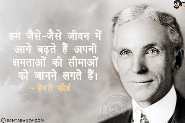 हम जैसे-जैसे जीवन में आगे बढ़ते हैं अपनी क्षमताओं की सीमाओं को जानने लगते हैं।