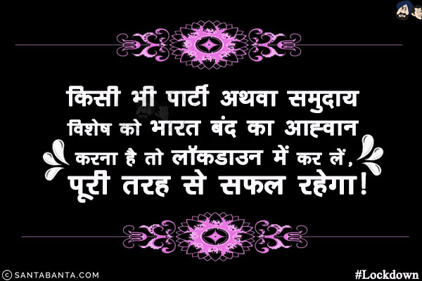 किसी भी पार्टी अथवा समुदाय विशेष को भारत बंद का आह्वान करना है तो लॉकडाउन में कर लें, पूरी तरह से सफल रहेगा!