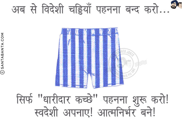 अब से विदेशी  चड्डियाँ पहनना बन्द करो...<br/>
.<br/>
.<br/>
.<br/>
.<br/>
.<br/>
.<br/>
.<br/>
सिर्फ `धारीदार कच्छे` पहनना शुरू करो! स्वदेशी अपनाए! आत्मनिर्भर बने!