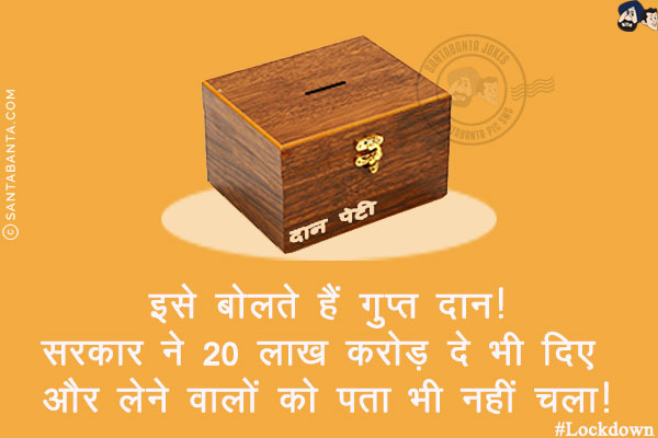 इसे बोलते हैं गुप्त दान!<br/>
सरकार ने 20 लाख करोड़ दे भी दिए और लेने वालों को पता भी नहीं चला!