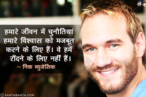 हमारे जीवन में चुनौतियां हमारे विश्वास को मजबूत करने के लिए हैं। वे हमें रौंदने के लिए नहीं हैं।