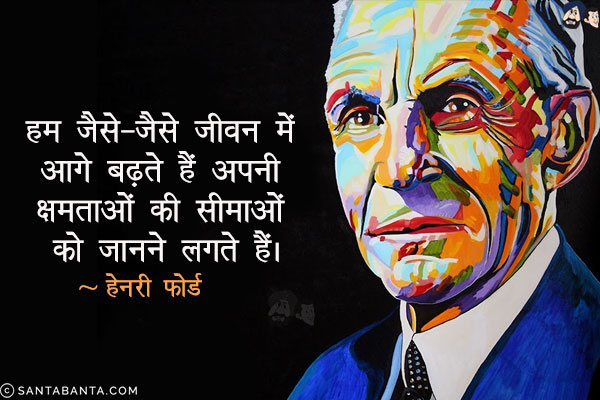 हम जैसे-जैसे जीवन में आगे बढ़ते हैं अपनी क्षमताओं की सीमाओं को जानने लगते हैं।
