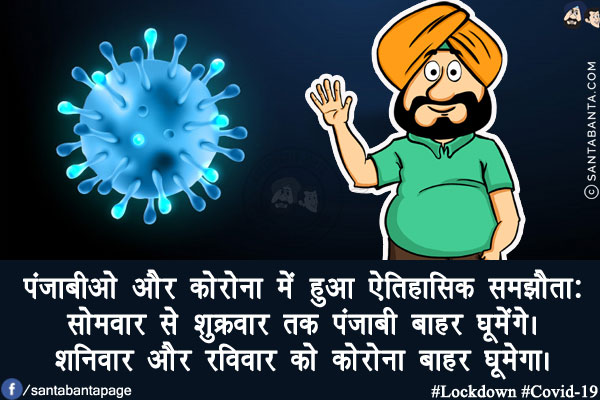 पंजाबीओ और कोरोना में हुआ ऐतिहासिक समझौता:<br/>
सोमवार से शुक्रवार तक पंजाबी बाहर घूमेंगे।<br/>
शनिवार और रविवार को कोरोना बाहर घूमेगा।