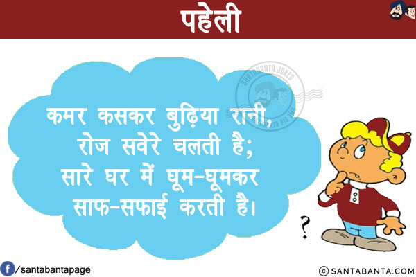 कमर कसकर बुढ़िया रानी, रोज सवेरे चलती है;<br/>
सारे घर में घूम-घूमकर साफ-सफाई करती है।