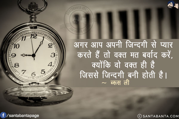 अगर आप अपनी ज़िन्दगी से प्यार करते हैं तो वक़्त मत बर्वाद करें, क्योंकि वो वक़्त ही है जिससे ज़िन्दगी बनी होती है।