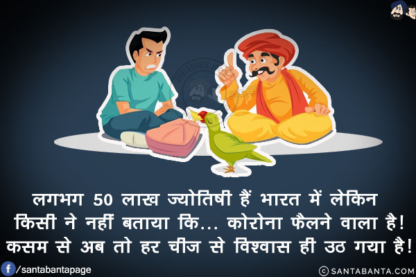 लगभग 50 लाख ज्योतिषी हैं भारत में लेकिन किसी ने नहीं बताया कि...<br/>
कोरोना फैलने वाला है!<br/>
कसम से अब तो हर चीज़ से विश्वास ही उठ गया है!