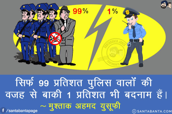 सिर्फ 99 प्रतिशत पुलिस वालों की वजह से बाकी 1 प्रतिशत भी बदनाम हैं।