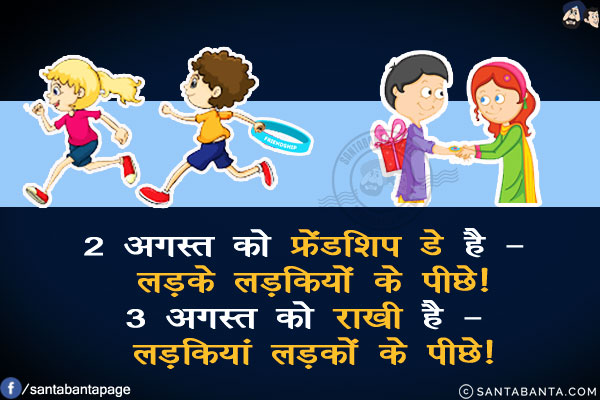 2 अगस्त को फ्रेंडशिप डे है - लड़के लड़कियों के पीछे!<br/>
3 अगस्त को राखी है - लड़कियां लड़कों के पीछे!