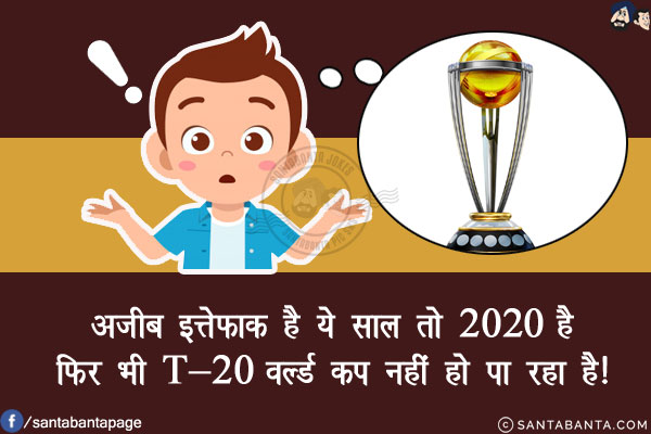 अजीब इत्तेफ़ाक़ है ये साल तो 2020 है<br/>
फ़िर भी T-20 वर्ल्ड कप नहीं हो पा रहा है!