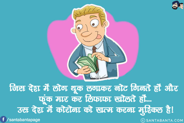 जिस देश में लोग थूक लगाकर नोट गिनते हों और फूंक मार कर लिफाफा खोलते हों...<br/>
उस देश में कोरोना को खत्म करना मुश्किल है!