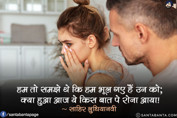 हम तो समझे थे कि हम भूल गए हैं उन को; <br/>
क्या हुआ आज ये किस बात पे रोना आया! 