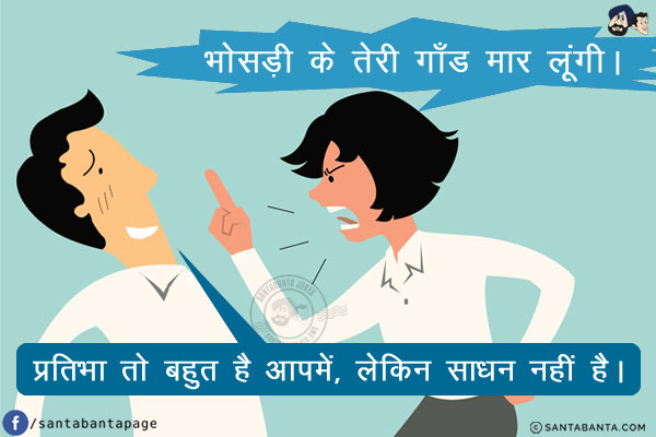 लड़की: भोसड़ी के तेरी गाँड मार लूंगी।<br/>
लडका: प्रतिभा तो बहुत है आपमें, लेकिन साधन नहीं है।