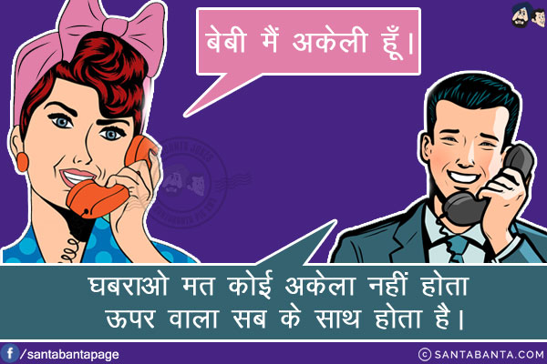 लड़की (कॉल पर): बेबी मैं अकेली हूं।<br/>
लड़का: घबराओ मत कोई अकेला नहीं होता ऊपर वाला सब के साथ होता है।